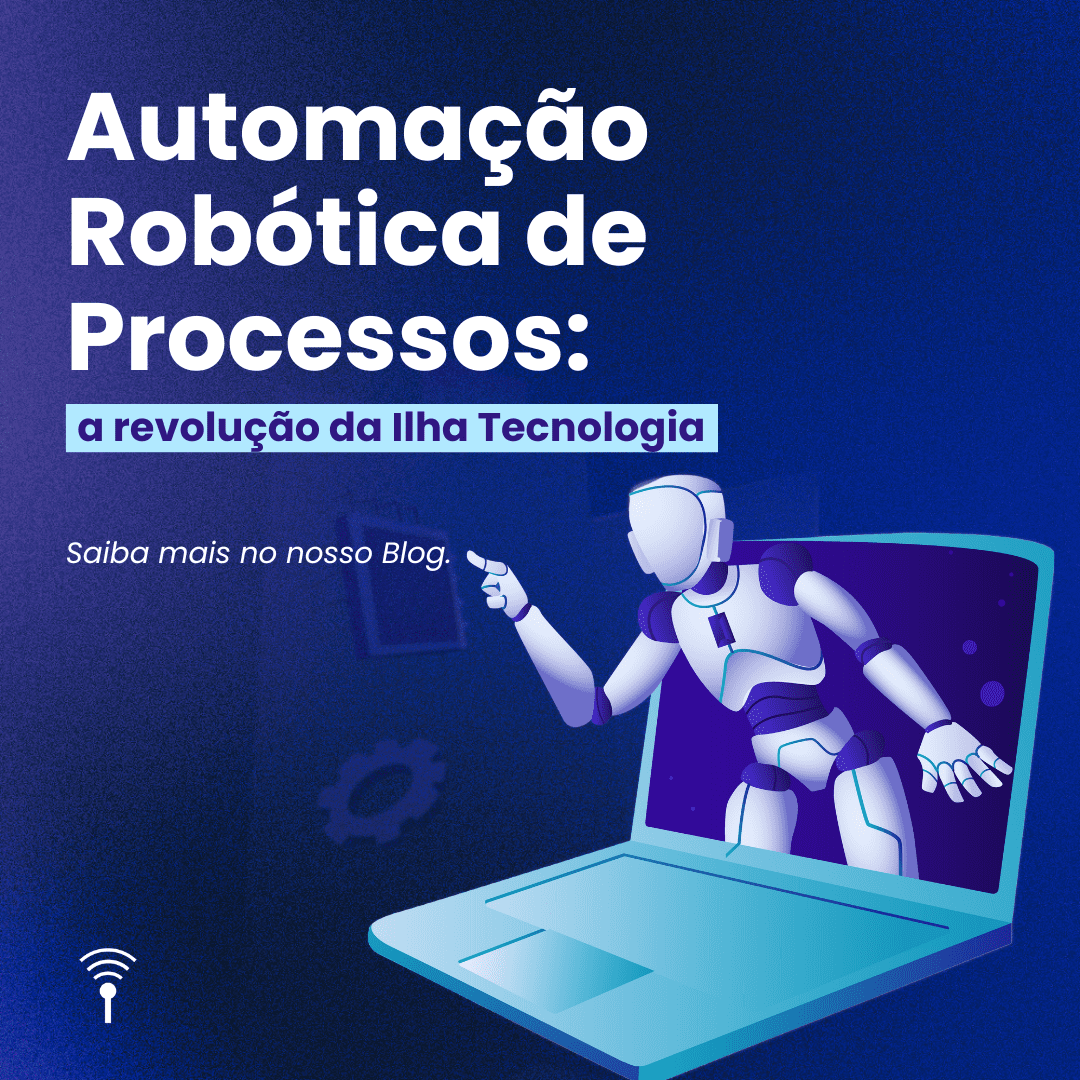 Automação Robótica de Processos: a revolução da Ilha Tecnologia
